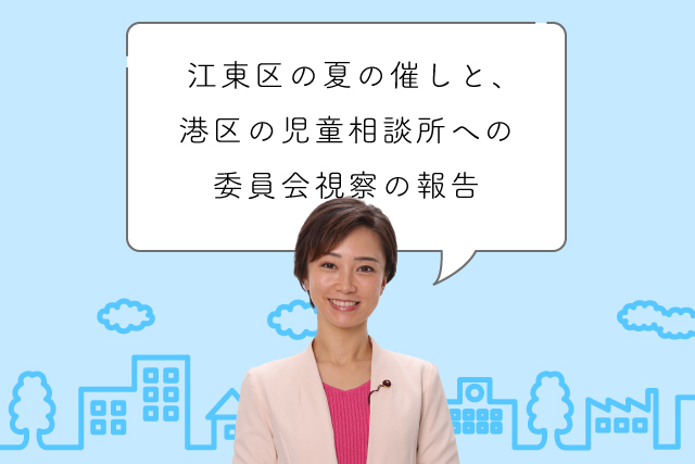 江東区の夏の催しと委員会視察についての報告