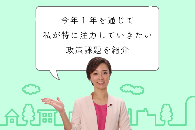 今年1年を通じて私が特に注力していきたい政策課題を紹介