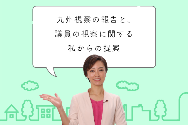 北九州市・熊本市・福岡市を巡った九州視察の報告と、議員の視察に関する私からの提案