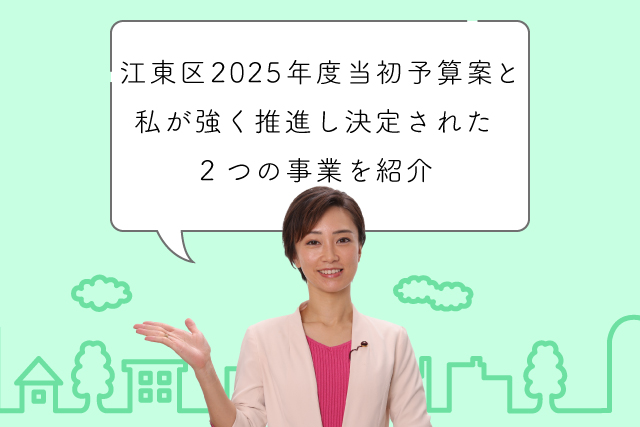 江東区の2025年度当初予算案が決定。私が強く推進し決定された2つの事業を紹介