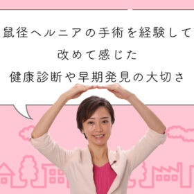 鼠径ヘルニアの手術を経験して改めて感じた健康診断や早期発見の大切さ