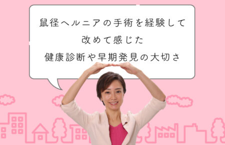 鼠径ヘルニアの手術を経験して改めて感じた健康診断や早期発見の大切さ