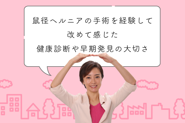 鼠径ヘルニアの手術を経験して改めて感じた健康診断や早期発見の大切さ